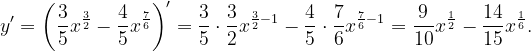 \dpi{120} y'=\left ( \frac{3}{5} x^{\frac{3}{2}}-\frac{4}{5}x^{\frac{7}{6}}\right )'=\frac{3}{5}\cdot \frac{3}{2}x^{\frac{3}{2}-1}-\frac{4}{5}\cdot \frac{7}{6}x^{\frac{7}{6}-1}=\frac{9}{10}x^{\frac{1}{2}}-\frac{14}{15}x^{\frac{1}{6}}.